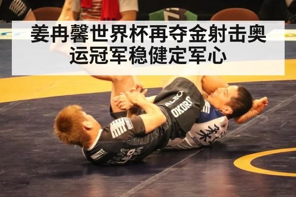 姜冉馨世界杯再夺金射击奥运冠军稳健定军心